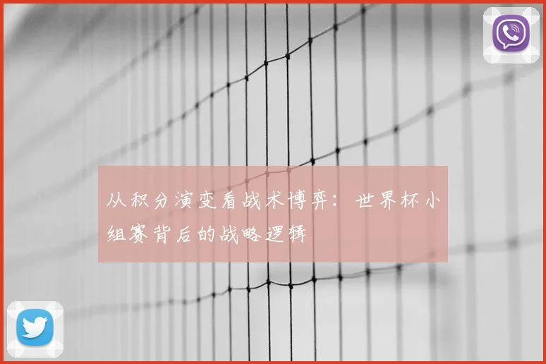 从积分演变看战术博弈:世界杯小组赛背后的战略逻辑