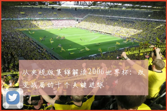 从央视版集锦解读2006世界杯:改变战局的十个关键进球