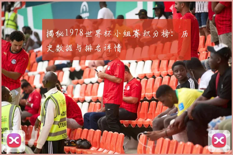 揭秘1978世界杯小组赛积分榜：历史数据与排名详情